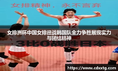 女排洲杯中国女排迎战韩国队全力争胜展现实力与团结精神